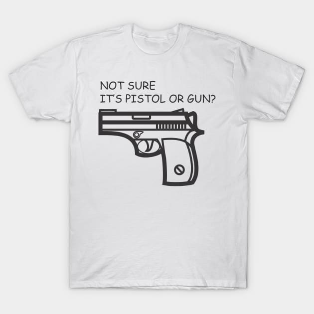 Funny - Not Sure It's Pistol or Gun? T-Shirt by ahmadzakiramadhan